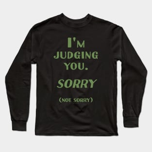 I'm Judging you. Sorry. (Not Sorry) Long Sleeve T-Shirt